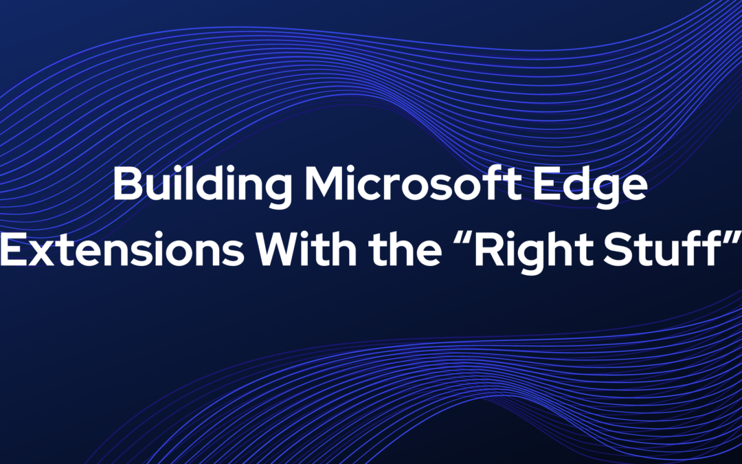 Building Microsoft Edge Extensions With the “Right Stuff”